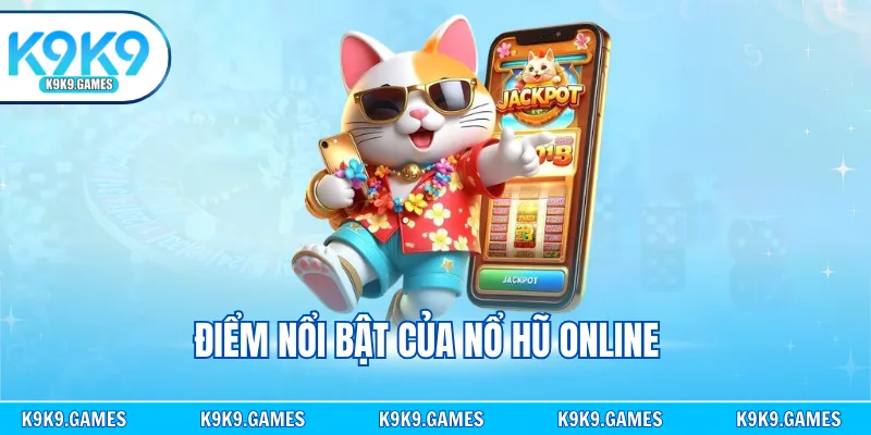 Điểm nổi bật của nổ hũ online